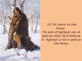  18. Fii cinstit cu tine
            însuţi.
 Nu poţi să îngrijeşti sau să
 ajuţi pe altul, dacă întâi nu
te  îngrijeşti şi nu te ajuţi pe
          tine însuţi.
 