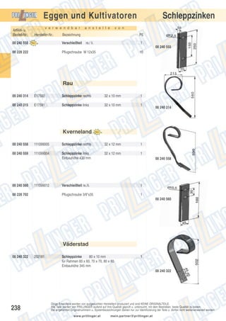 Schleppzinken

Eggen und Kultivatoren
Artikel- u.
Bestell-Nr.:

v e r w e n d b a r

Hersteller-Nr.:

a n s t e l l e

v o n

Bezeichnung

PE

00 240 555

Verschleißteil

re./ li.

00 228 222

1

Pflugschraube M 12x35

00 240 555
10

Rau
00 240 314

E17592

Schleppzinke rechts

32 x 10 mm

1

00 240 315

E17591

Schleppzinke links

32 x 10 mm

1

00 240 314

Kverneland
00 240 558

111099005

Schleppzinke rechts

32 x 12 mm

1

00 240 559

111099004

Schleppzinke links
Einbauhöhe 430 mm

32 x 12 mm

1

00 240 560

111099012

00 240 558

1

Pflugschraube 3/8"x35

00 228 702

Verschleißteil re./li.

1
00 240 560

Väderstad
00 240 322

202181

Schleppzinke
80 x 10 mm
für Rahmen 60 x 60, 70 x 70, 80 x 80
Einbauhöhe 345 mm

1

00 240 322

238

Obige Ersatzteile werden von ausgesuchten Herstellern produziert und sind KEINE ORIGINALTEILE.
Alle Teile werden von PRILLINGER laufend auf ihre Qualität geprüft u. untersucht, mit dem Bestreben, beste Qualität zu bieten.
Die angeführten Originalnummern u. Systembezeichnungen dienen nur zur Identifizierung der Teile u. dürfen nicht weiterverwendet werden.
www.prillinger.at

mein.partner@prillinger.at

 