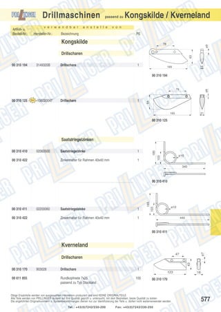 Artikel- u.
Bestell-Nr.:

v e r w e n d b a r

Hersteller-Nr.:

passend zu

a n s t e l l e

Bezeichnung

Kongskilde / Kverneland

v o n

PE

Kongskilde

78

ø9

Drillmaschinen

00 310 194

3149320B

Drillschare

63

Drillscharen
1

16

165

00 310 194

108020047

Drillschare

1

64

00 310 125

ø6

79

165

21

00 310 125

Saatstriegelzinken
1

Zinkenhalter für Rahmen 40x40 mm

00 310 422

Saatstriegelzinke

1

185

02060500

ø10

103

00 310 410

340

00 310 411

02200060

1

Zinkenhalter für Rahmen 40x40 mm

00 310 422

Saatstriegelzinke

185
103

00 310 410

ø10

1

440

00 310 411

ø7

Kverneland
47
43

Drillscharen
00 310 170
00 611 855

903028

Drillschare
Rundkopfniete 7x25
passend zu Typ Stockland

1
100

123

00 310 170

Obige Ersatzteile werden von ausgesuchten Herstellern produziert und sind KEINE ORIGINALTEILE.
Alle Teile werden von PRILLINGER laufend auf ihre Qualität geprüft u. untersucht, mit dem Bestreben, beste Qualität zu bieten.
Die angeführten Originalnummern u. Systembezeichnungen dienen nur zur Identifizierung der Teile u. dürfen nicht weiterverwendet werden.
Tel.: +43(0)7242/230-200

16

Fax: +43(0)7242/230-250

577

 