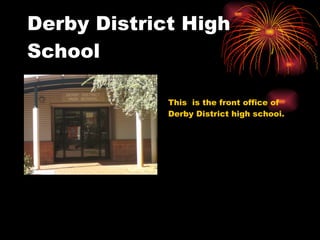 Derby District High School This  is the front office of  Derby District high schooi. 