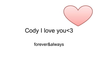 Cody I love you<3 forever&always 