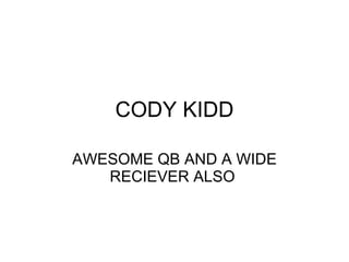 CODY KIDD AWESOME QB AND A WIDE RECIEVER ALSO  