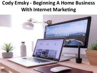 Cody Emsky - Beginning A Home Business
With Internet Marketing
 