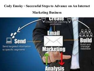 Cody Emsky - Successful Steps to Advance on An Internet
Marketing Business
 