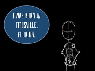 I was BorN in
TitusVilLe,
Florida.
 