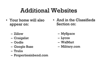 Additional Websites <ul><li>Your home will also appear on: </li></ul><ul><ul><li>Zillow </li></ul></ul><ul><ul><li>Craigsl...