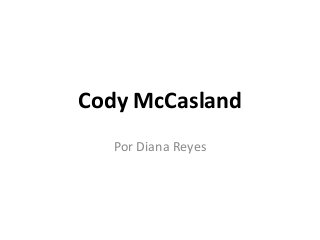 Cody McCasland
Por Diana Reyes

 