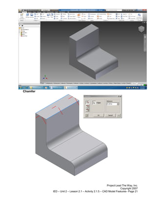 Chamfer




                                                          Project Lead The Way, Inc.
                                                                     Copyright 2007
          IED – Unit 2 – Lesson 2.1 – Activity 2.1.5 – CAD Model Features– Page 21
 