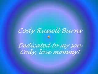 Cody Russell Burns

Dedicated to my son
Cody, love mommy!
 