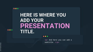 HERE IS WHERE YOU
ADD YOUR
PRESENTATION
TITLE.
<p> And here you can add a
subtitle. </p>
 