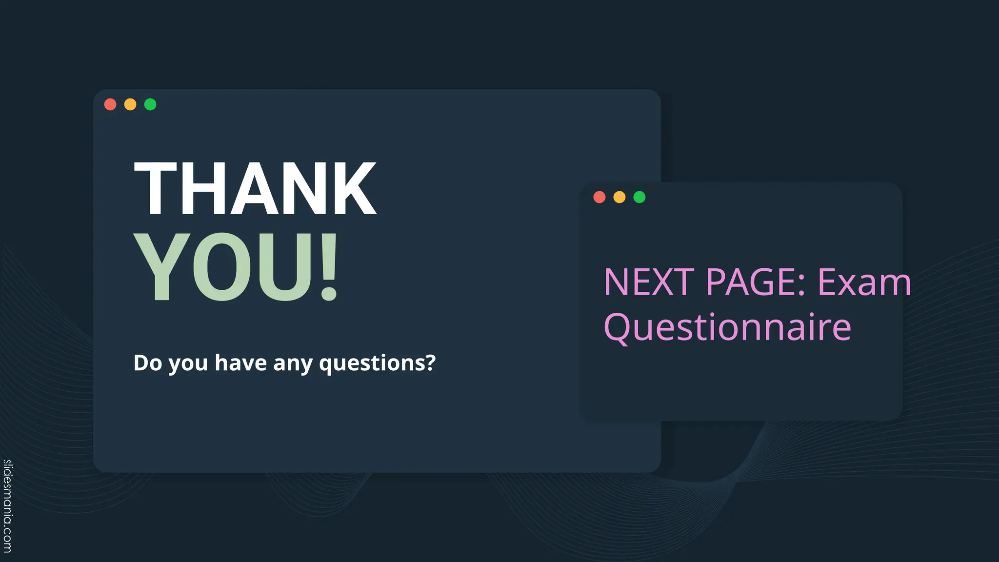 THANK
YOU!
Do you have any questions?
NEXT PAGE: Exam
Questionnaire
 