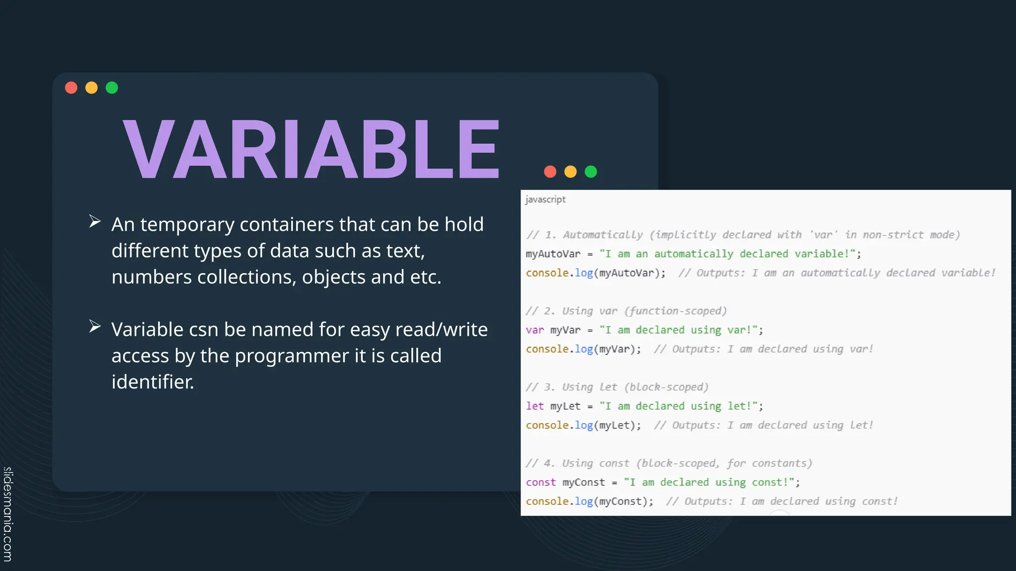 VARIABLE
 An temporary containers that can be hold
different types of data such as text,
numbers collections, objects and etc.
 Variable csn be named for easy read/write
access by the programmer it is called
identifier.
 