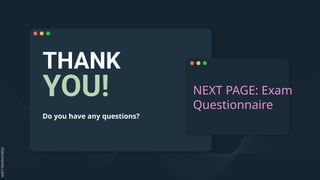THANK
YOU!
Do you have any questions?
NEXT PAGE: Exam
Questionnaire
 