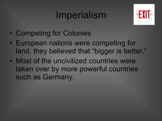 Imperialism Competing for Colonies European nations were competing for land, they believed that “bigger is better.” Most of the uncivilized countries were taken over by more powerful countries such as Germany. 