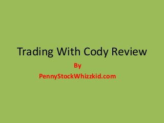 Trading With Cody Review
By
PennyStockWhizzkid.com
 