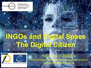 Education and Culture Commission
INGOs and Digital Space
The Digital Citizen
Karl Donert, EUROGEO,
Vice President, Education and Culture Commission
eurogeomail@yahoo.co.uk
 