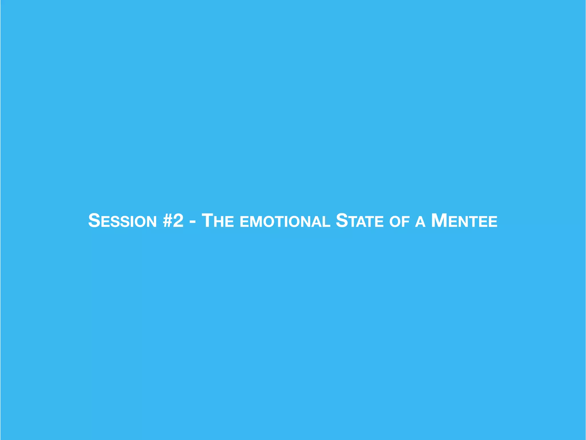 –Johnny Appleseed
“Type a quote here.”SESSION #2 - THE EMOTIONAL STATE OF A MENTEE
 
