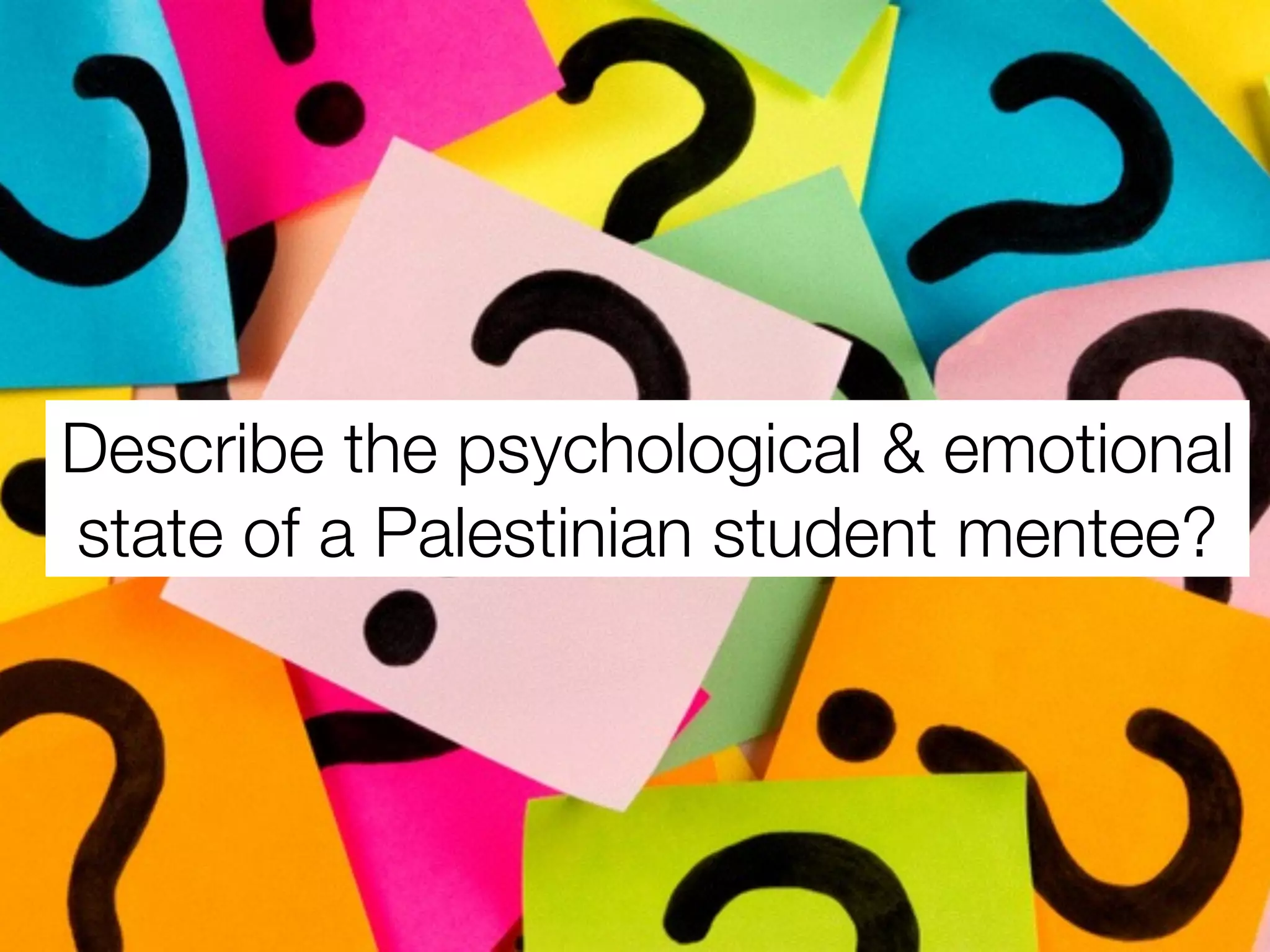 Describe the psychological & emotional
state of a Palestinian student mentee?
 