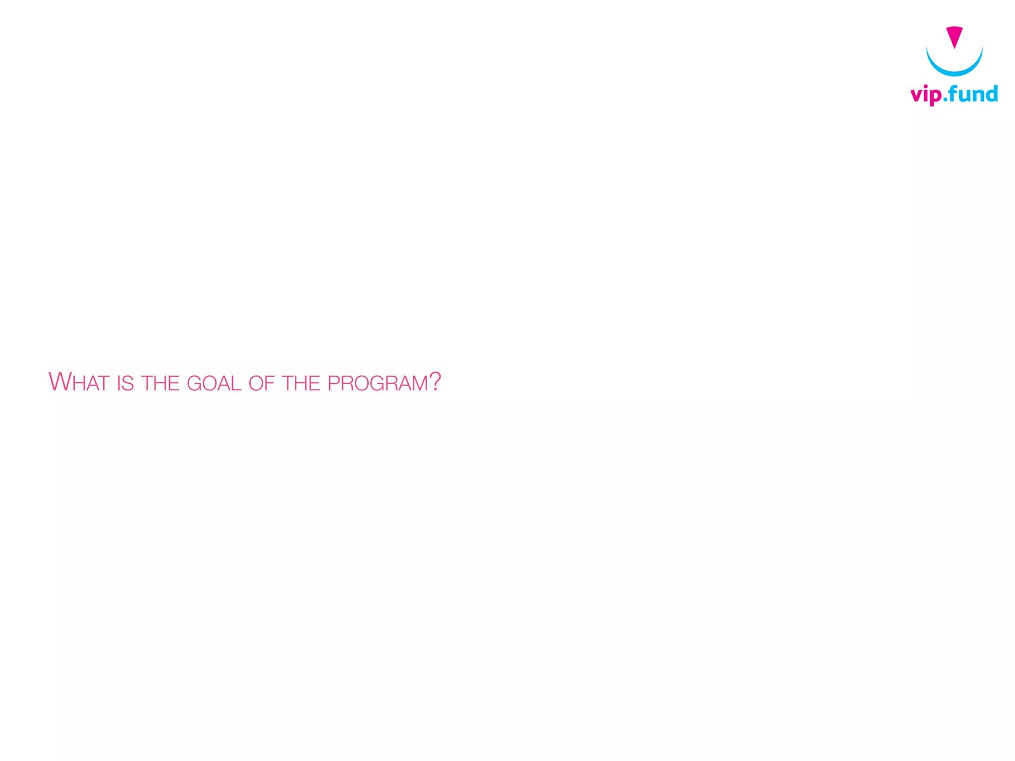 WHAT IS THE GOAL OF THE PROGRAM?
 