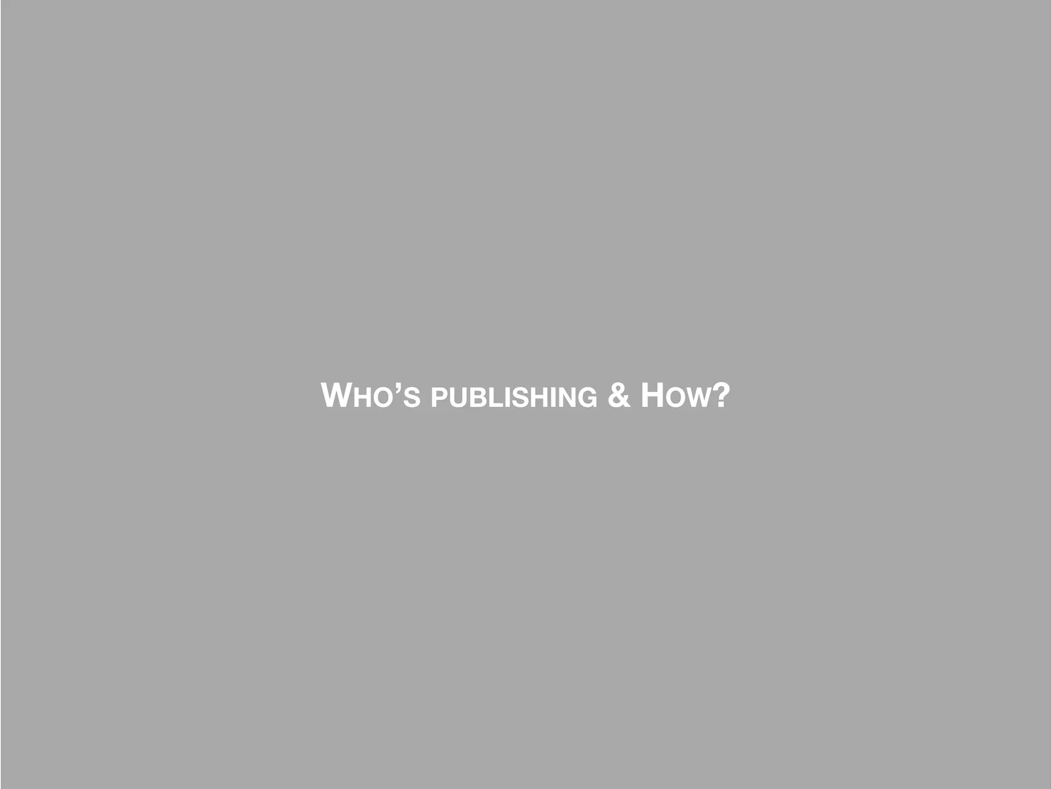 –Johnny Appleseed
“Type a quote here.”WHO’S PUBLISHING & HOW?
 