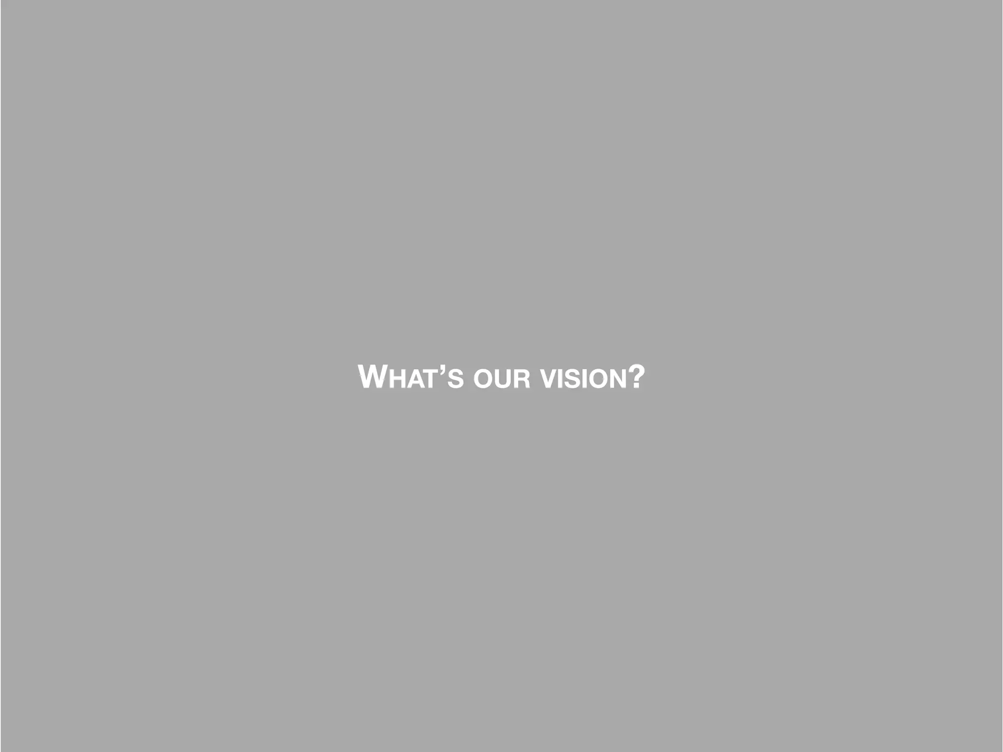 –Johnny Appleseed
“Type a quote here.”WHAT’S OUR VISION?
 