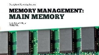 MEMORY MANAGEMENT:
MAIN MEMORY
 