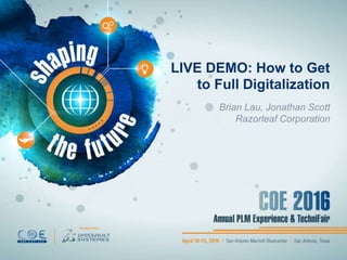 LIVE DEMO: How to Get
to Full Digitalization
Brian Lau, Jonathan Scott
Razorleaf Corporation
 