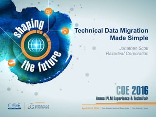 Technical Data Migration
Made Simple
Jonathan Scott
Razorleaf Corporation
 