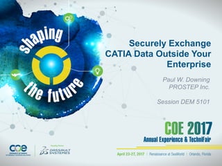 Securely Exchange
CATIA Data Outside Your
Enterprise
Paul W. Downing
PROSTEP Inc.
Session DEM 5101
 