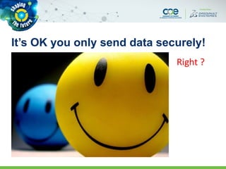 It’s OK you only send data securely!
Right ?
 