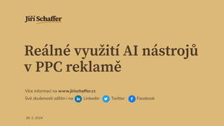 Reálné využití AI nástrojů
v PPC reklamě
Více informací na www.jirischaffer.cz
Své zkušenosti sdílím i na Linkedin Twitter Facebook
28. 2. 2024
 