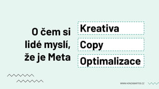 O čem si
lidé myslí,
že je Meta
WWW.HONZABARTOS.CZ
Kreativa
Copy
Optimalizace
 