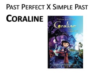 Past Perfect XSimple PastCoraline 