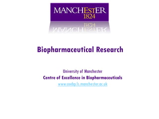 Biopharmaceutical Research
University of Manchester
Centre of Excellence in Biopharmaceuticals
www.coebp.ls.manchester.ac.uk
 