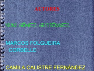 AUTORES
NURI GÓMEZ GUTIÉRREZ
MARCOS FOLGUEIRA
CORBELLE
CAMILA CALISTRE FERNÁNDEZ
 