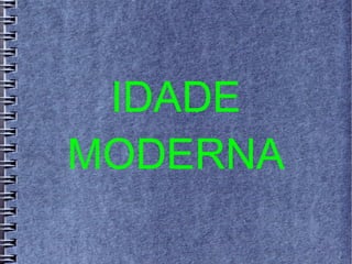 IDADE
MODERNA
 