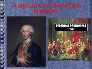 A CHEGADA AO TRONO DOS
BORBÓNS
 