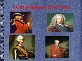 AS REFORMAS DO S.XVIII
 
