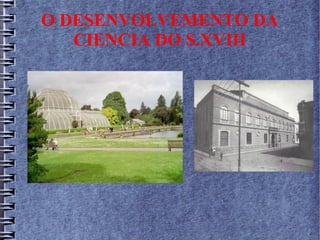 O DESENVOLVEMENTO DA
CIENCIA DO S.XVIII
 