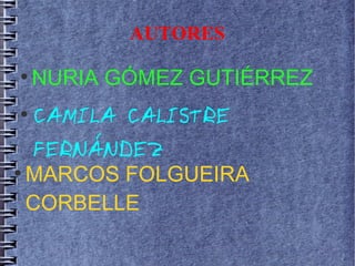 AUTORES
●
NURIA GÓMEZ GUTIÉRREZ
●
CAMILA CALISTRE
FERNÁNDEZ
●
MARCOS FOLGUEIRA
CORBELLE
 