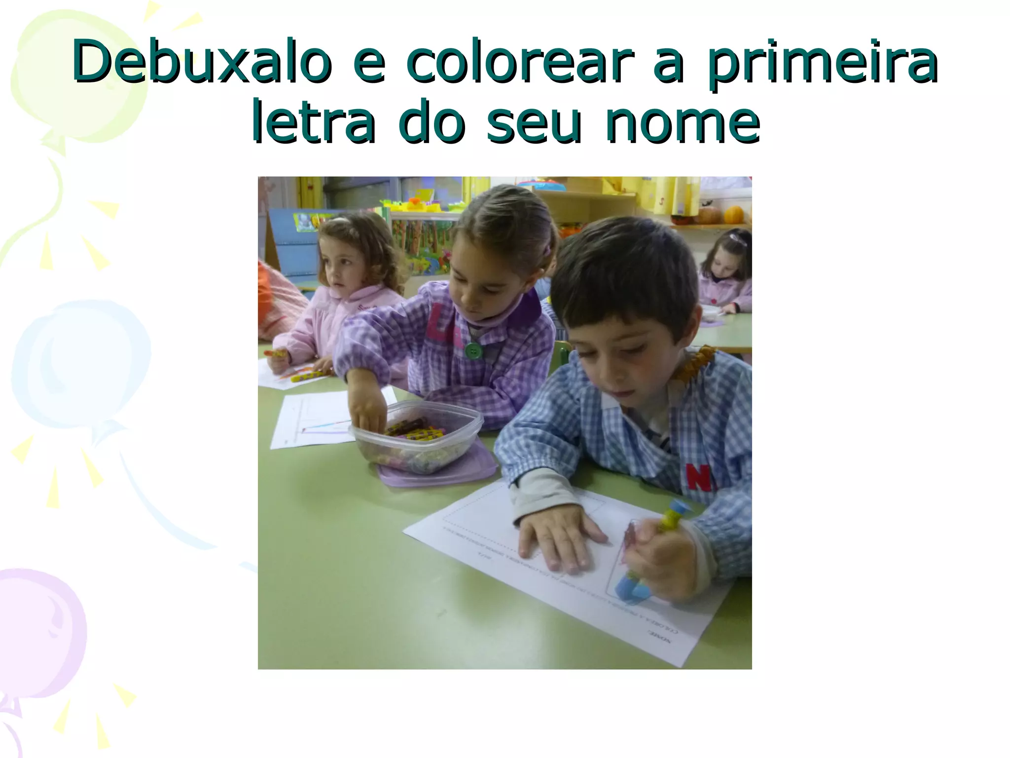 Debuxalo e colorear a primeiraDebuxalo e colorear a primeira
letra do seu nomeletra do seu nome
 