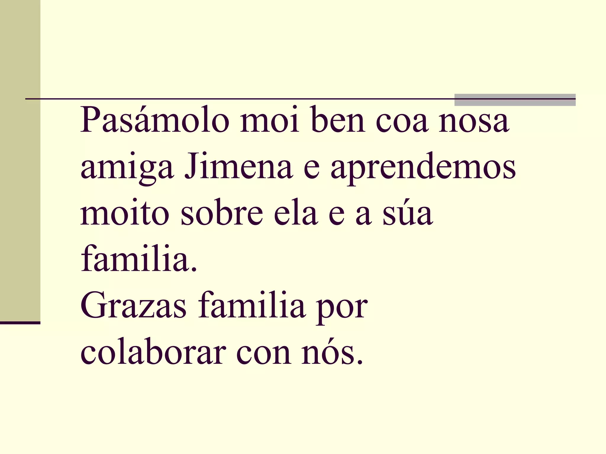 Pasámolo moi ben coa nosa
amiga Jimena e aprendemos
moito sobre ela e a súa
familia.
Grazas familia por
colaborar con nós.
 