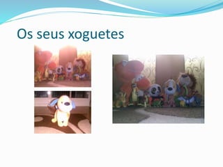 Os seus xoguetes
 