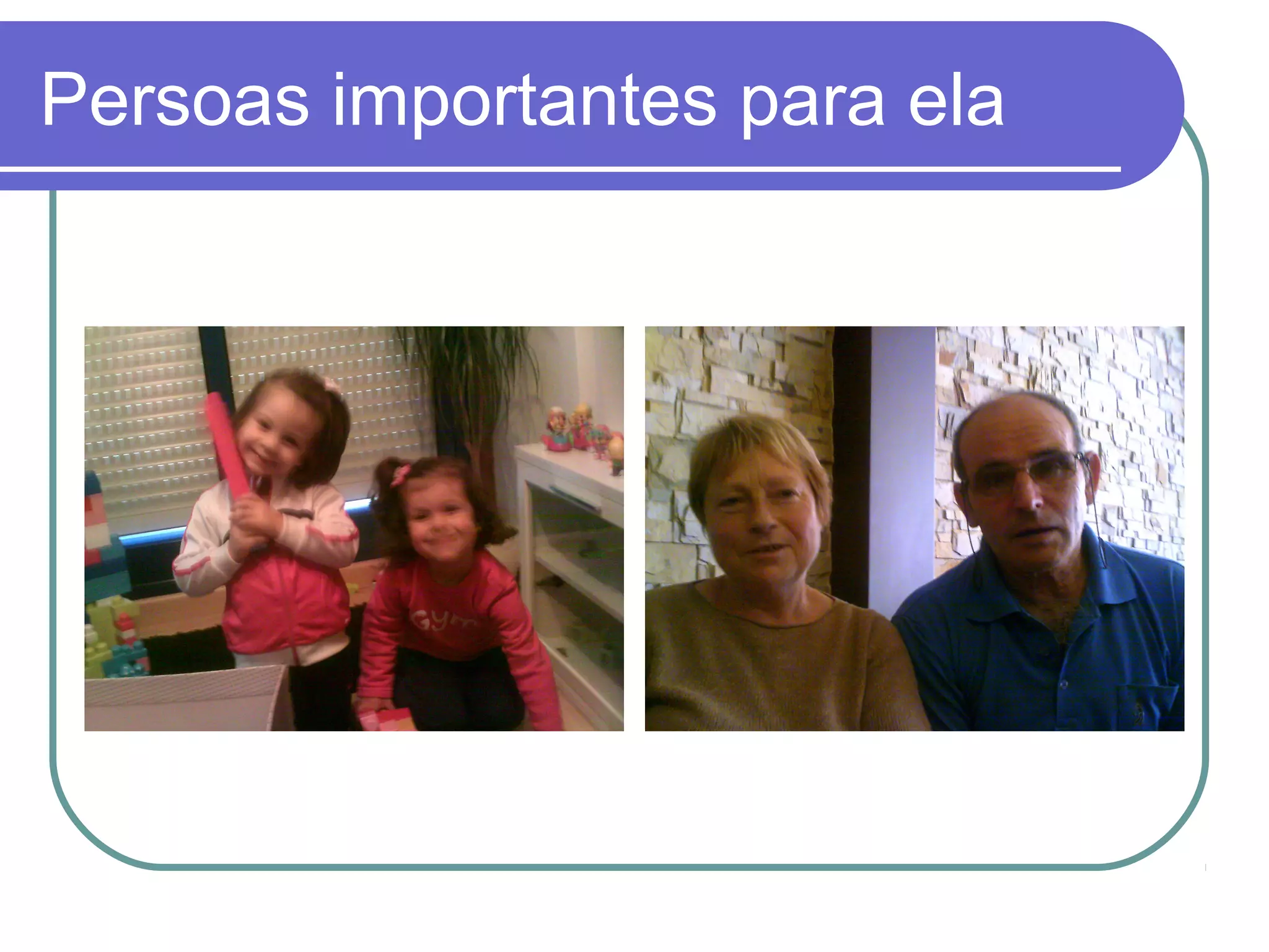 Persoas importantes para ela 
 