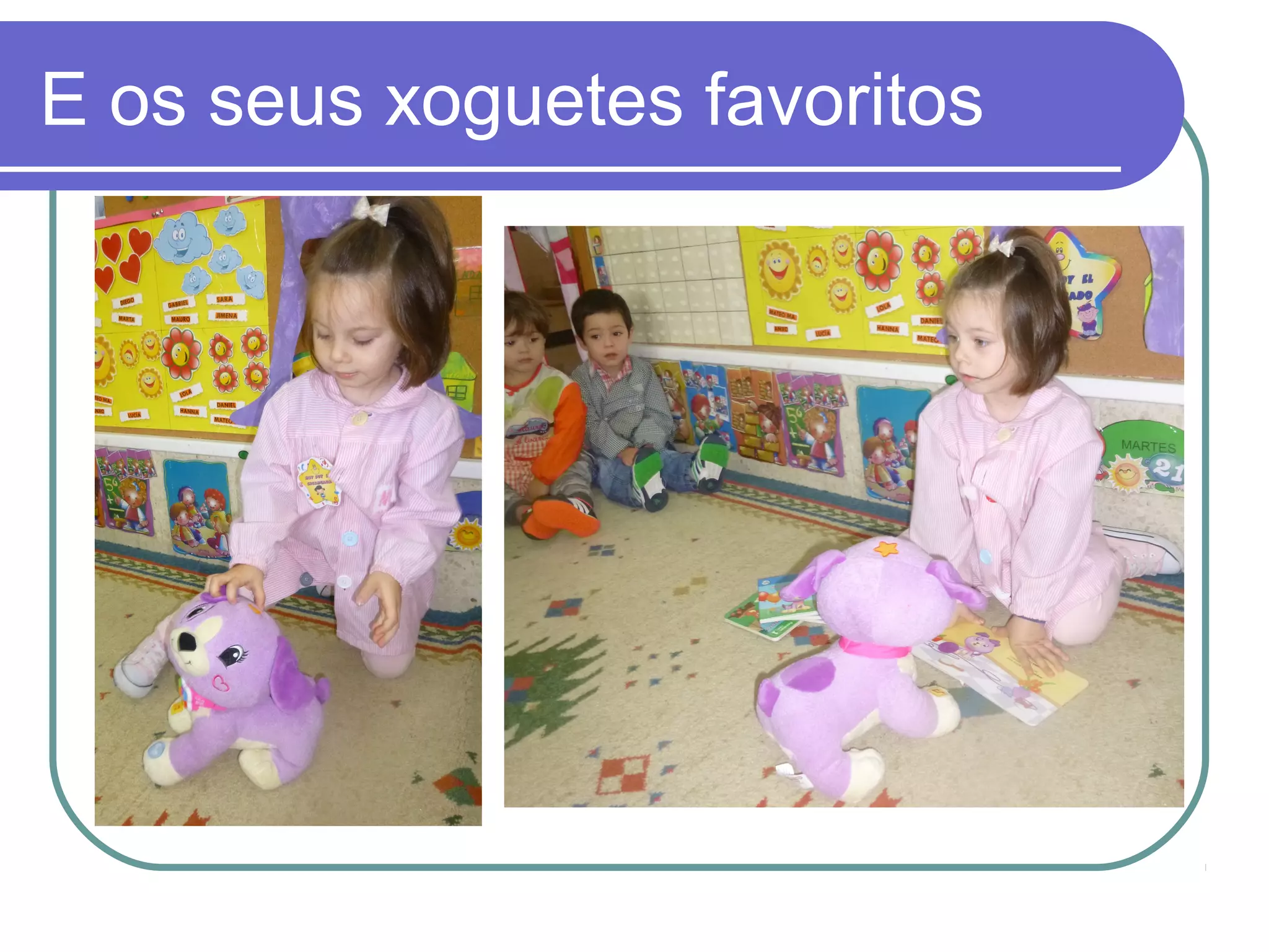 E os seus xoguetes favoritos 
 