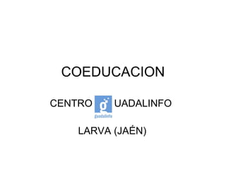 COEDUCACION CENTRO  G  UADALINFO  LARVA (JAÉN) 