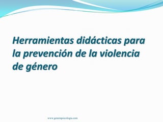 Herramientas didácticas para
la prevención de la violencia
de género

www.generapsicologia.com

 