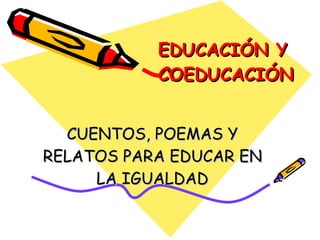 EDUCACIÓN Y COEDUCACIÓN   CUENTOS, POEMAS Y RELATOS PARA EDUCAR EN LA IGUALDAD 