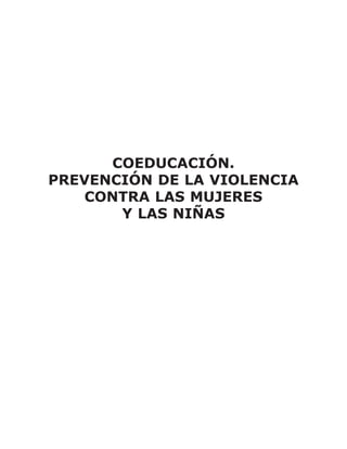 COEDUCACIÓN.
PREVENCIÓN DE LA VIOLENCIA
    CONTRA LAS MUJERES
       Y LAS NIÑAS
 