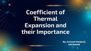 Coefficient of
Thermal
Expansion and
their Importance
By: Asutosh Ranjan
120CR0405
 